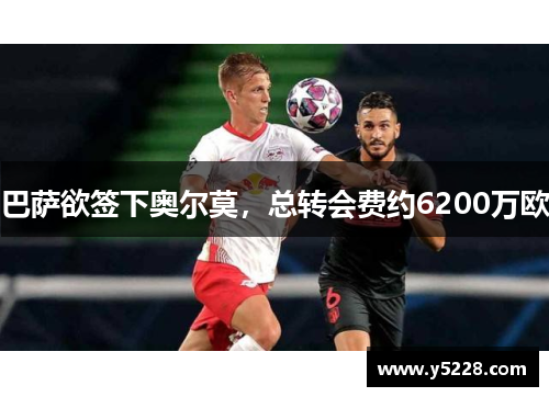 巴萨欲签下奥尔莫，总转会费约6200万欧
