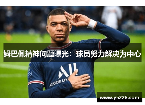姆巴佩精神问题曝光：球员努力解决为中心